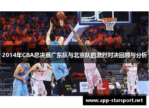 2014年CBA总决赛广东队与北京队的激烈对决回顾与分析