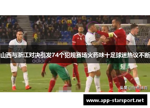山西与浙江对决引发74个犯规赛场火药味十足球迷热议不断